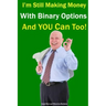 I'm Still Making Money With Binary Options - And You Can Too!