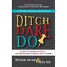 Ditch. Dare. Do!: 66 Ways to Become Influential, Indispensable, and Incredibly Happy at Work