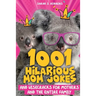 1001 Hilarious Mom Jokes and Wisecracks for Mothers and the Entire Family: Fresh One Liners, Knock Knock Jokes, Stupid Puns, Funny Wordplay and Knee S