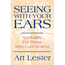 Seeing with Your Ears: Spirituality for Those Who Can't Believe