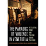 The Paradox of Violence in Venezuela: Revolution, Crime, and Policing During Chavismo