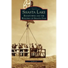 Shasta Lake: Boomtowns and the Building of the Shasta Dam