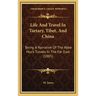 Life and Travel in Tartary, Tibet, and China: Being a Narrative of the ABBE Huc's Travels in the Far East (1885)