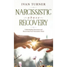 Narcissistic Abuse Recovery: Understanding Narcissism And Recovering From Narcissistic Abuse