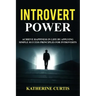 Introvert Power: Achieve Happiness in Life by Applying Simple Success Principles for Introverts