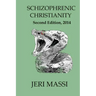 Schizophrenic Christianity: How Christian Fundamentalism Attracts and Protects Sociopaths, Abusive Pastors, and Child Molesters