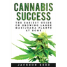 Cannabis Success: The Easiest Guide on Growing Large Marijuana Plants at Home