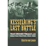 Kesselring's Last Battle: War Crimes Trials and Cold War Politics, 1945-1960