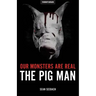 Our Monsters Are Real: The Pig Man