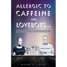 Allergic to Caffeine and Lovebots...: A Futuristic-SCI-FI-Romantic-Fantasy-Thriller