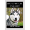 Siberian Huskies Book Guide: The Ultimate Guide To Grooming, Training, Feeding, Caring, And Loving Your Husky Puppy
