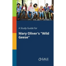 A Study Guide for Mary Oliver's "Wild Geese"