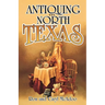 Antiquing in North Texas: A Guide to Antique Shops, Malls, and Flea Markets