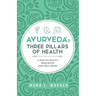 Ayurveda's Three Pillars of Health: A Map to Health, Resilience, and Well-Being