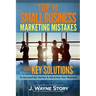 Top 10 Small Business Marketing Mistakes: And Key Solutions To Successfully Market And Advertise Your Business