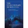 The Evolutionary Human: How Darwin Got It Wrong: It was never about species, It was always about consciousness