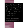 Guide to Library User Needs Assessment for Integrated Information Resource: Management and Collection Development
