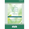 The Cognitive Behavioral Workbook for Anxiety (Second Edition): A Step-By-Step Program (16pt Large Print Edition)