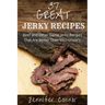37 Great Jerky Recipes: Beef and Other Game Jerky Recipes That Are Better Than Your Uncle's.