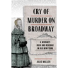 Cry of Murder on Broadway: A Woman's Ruin and Revenge in Old New York