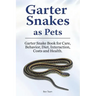 Garter Snakes as Pets. Garter Snake Book for Care, Behavior, Diet, Interaction, Costs and Health.