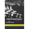 The Player who would be Grandmaster: A chess story