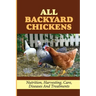 All Backyard Chickens: Nutrition, Harvesting, Care, Diseases And Treatments: How To Build Chicken Coop With Pallets