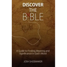 Discover the Bible: A Guide to Finding Meaning & Significance in God's Word