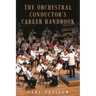 The Orchestral Conductor's Career Handbook