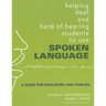 Helping Deaf and Hard of Hearing Students to Use Spoken Language: A Guide for Educators and Families