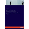 Education of the Blind: Historical Sketch of its Origin, Rise and Progress