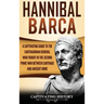 Hannibal Barca: A Captivating Guide to the Carthaginian General Who Fought in the Second Punic War Between Carthage and Ancient Rome