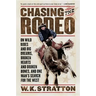 Chasing the Rodeo: On Wild Rides and Big Dreams, Broken Hearts and Broken Bones, and One Man's Search for the West