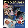 Photo Salvage with Adobe Photoshop: Techniques for Saving Damaged Prints, Slides and Negatives
