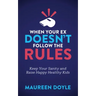 When Your Ex Doesn't Follow the Rules: Keep Your Sanity and Raise Happy Healthy Kids