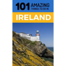 101 Amazing Things to Do in Ireland: Ireland Travel Guide