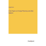A few Papers on Foreign Pharmacy and other Subjects
