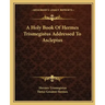 A Holy Book Of Hermes Trismegistus Addressed To Asclepius