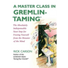 A Master Class in Gremlin-Taming: The Absolutely Indispensable Next Step for Freeing Yourself from the Monster of the Mind
