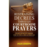 Restraining Decrees through Courtroom Prayers: Courts of Heaven Orders for Victory & Breakthroughs