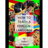 How to Teach a Foreign Language: Tips, Advice, and Resources for Foreign Language Teachers