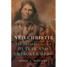 Ned Christie: The Creation of an Outlaw and Cherokee Hero