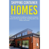 Shipping Container Homes: The best guide to building a shipping container home and tiny house living, including plans, tips, FAQs, and more!