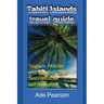 Tahiti Islands travel guide: Tourism, Holiday and Vacation, best destination for self-relaxation