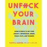Unfuck Your Brain: Using Science to Get Over Anxiety, Depression, Anger, Freak-Outs, and Triggers