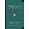 Bowlker's Art Of Angling: Containing Directions For Fly Fishing, Trolling, Making Artificial Flies, Etc. (1854)