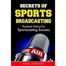 Secrets of Sports Broadcasting: Practical Advice for Sportscasting Success