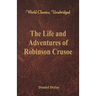 The Life and Adventures of Robinson Crusoe (World Classics, Unabridged)
