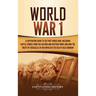 World War 1: A Captivating Guide to the First World War, Including Battle Stories from the Eastern and Western Front and How the Treaty of Versailles