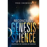 Reconciling Genesis & Science: Unlocking the Theories of Creation